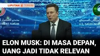 Dampak AI & Robot, Elon Musk Prediksi Tren 'Hidup Tanpa Bekerja' di Masa Depan | Liputan 6
