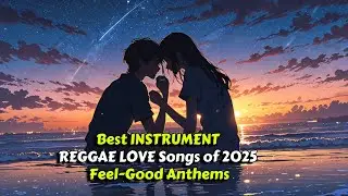 Best INSTRUMENT REGGAE LOVE Songs of 2025: Feel-Good Anthems