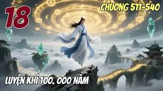 『HUYỀN HUYỄN』 Luyện Khí 100. 000 Năm Tập 18 CHƯƠNG 511→540 Audio Truyện
