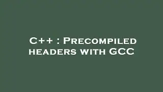 C++ : Precompiled headers with GCC