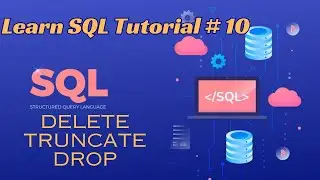 Learn SQL - DELETE | TRUNCATE | DROP | Tutorial 10