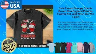 Cute Peanut Snoopy Charlie Brown New England Patriots Forever Not Just When We Win T-Shirt