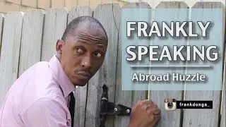 FRANKLY SPEAKING : Abroad Huzzle
