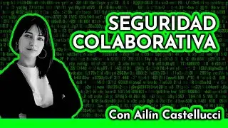 Seguridad Colaborativa:  Cómo Mejorar la Seguridad en Redes y Sistemas | Con Ailín Castellucci