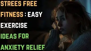 Stress-Free Fitness: Easy Exercise Ideas for Anxiety Relief | GAD | Anxiety Disorder
