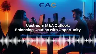 Upstream M&A Outlook: Balancing Caution with Opportunity