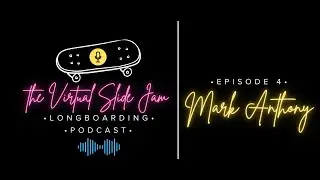 Mark Anthony; Virtual Slide Jam Longboarding Podcast Episode 4