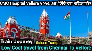 চেন্নাই থেকে ট্রেনে Vellore CMC Hospital চিকিৎসা, Doctor বুকিং,Vellore Fort, গোল্ডেন টেম্পল ঘোরাঘুরি