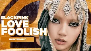 How Would BLACKPINK Sing LOVE FOOLISH by TWICE?
