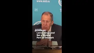 Lavrov: Greenland Not a &lsquo;Natural Part&rsquo; of Denmark