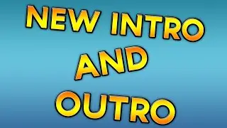 New Intro and Outro!!!!!!!!!!