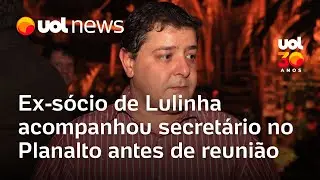 Ex-sócio de Lulinha, filho de Lula, acompanhou secretário no Planalto antes de reunião