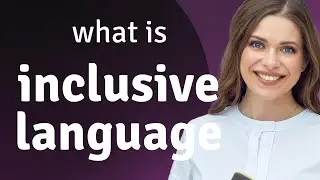 Understanding Inclusive Language: A Guide for English Learners