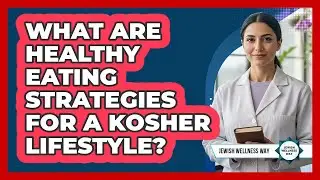 What Are Healthy Eating Strategies For A Kosher Lifestyle?