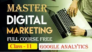Master of digital marketing full course English 2020 | Class 11 |Google analytics