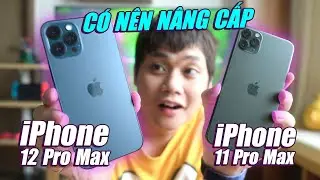 SO SÁNH iPHONE 12 PRO MAX VS IPHONE 11 PRO MAX: LIỆU CÓ ĐÁNG NÂNG CẤP???