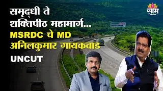 समृद्धी ते शक्तिपीठ महामार्ग; महाराष्ट्र विकासाच्या वाटेवर! MSRDC चे MD Anilkumar Gaikwad Exclusive