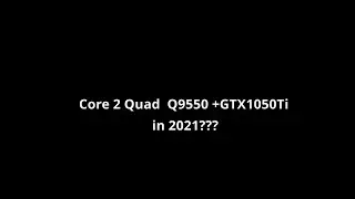 C2Q Q9550 GTX 1050Ti in 2021