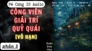 Công Viên Giải Trí Kỳ Quái – Phần 3 | Truyện Linh Dị Rợn Người Khiến Bạn Không Dám Ngủ Một Mình |
