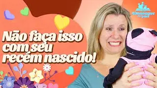 7 coisas que voc&ecirc; NUNCA PODE FAZER com o rec&eacute;m nascido| Cuidados com o Beb&ecirc;