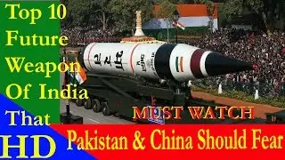 Top 10 Future Weapon Of India That Pakistan & China Should Fear
