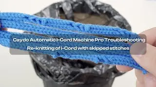 Caydo Automatic i-Cord Machine Pro Troubleshooting - Re-knitting of i-Cord with Skipped Stitches