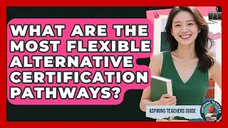 What Are The Most Flexible Alternative Certification Pathways? - Aspiring Teacher Guide