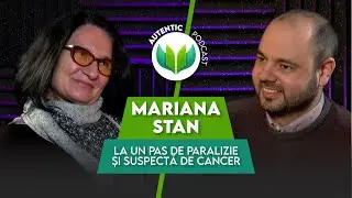 AUTENTIC podcast #3 cu Mariana Stan | La un pas de paralizie și suspectă de cancer