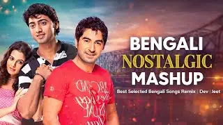 🎶 Bengali Nostalgic Mashup 💔✨ | Best Selected Bengali Songs Remix 🎧 | Dev & Jeet | Babu MP3 🔥