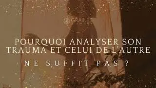 Analyser son trauma ou celui de l'autre n'aide pas forcément, pourquoi ?
