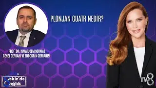 PLONJAN GUATR NEDİR?| PROF. DR. İSMAİL CEM SORMAZ | 8'de Sağlık