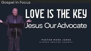 Jesus Our Advocate | Love Is the Key to Walking in the Light -1 John 2:1&ndash;11 Sermon | Mark Jones