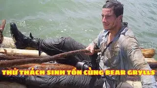 Thử Thách Sinh Tồn Nơi Hoang Dã Cùng Với Bear Grylls | Phần 2 |  Review Sinh Tồn
