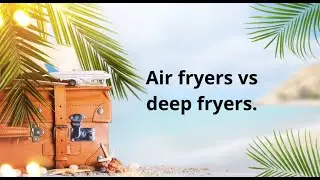air fryers vs deep fryers