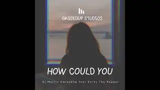 How Could You_Dj Martin GassedUp feat Matenase X & Dothy The Rapper(Hiphop SA)2026
