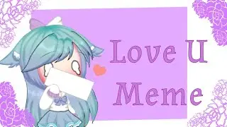 Love U Meme || 100+ Subs Special ^w^ || Gacha Life ||
