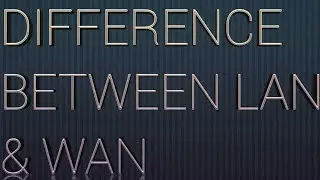 DIFFERENCE BETWEEN LAN AND WAN
