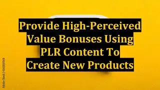Provide High-Perceived Value Bonuses Using PLR Content To Create New Products