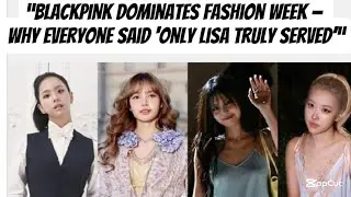 BLACKPINK Dominates Fashion Week &mdash; Why Everyone Said &lsquo;Only Lisa Truly Served&rsquo;&rdquo;&lrm;
