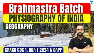 Physiography of India | Geography | Brahmastra Batch | NDA | CDS | CAPF Exam'24 | Shree Prateek