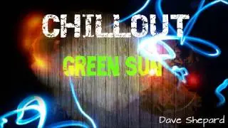 Relax Music Chillout mix 2013-GREEN SUN mixed by Dave Shepard
