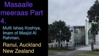 Masaaile meeraas Part 4 .Mufti Ishaq Koshiya, Imam of Masjid AlRahman Ranui, Auckland New Zealand