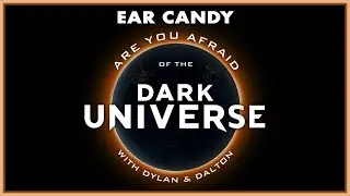 ear candy: are you afraid of the dark universe (podcast review)