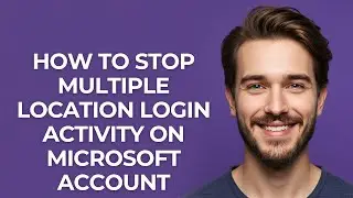 How to Stop Multiple Location Login Activity on Microsoft Account - GUIDE!