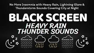 No More Insomnia with Heavy Rain, Lightning Glare & Thunderstorm Sounds Covering City at Night