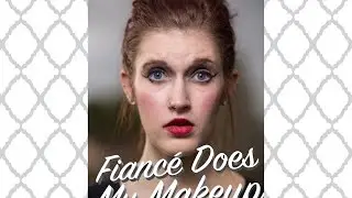 Fiance Does My Makeup