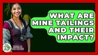 What Are Mine Tailings And Their Impact? - History Of Latin Cultures