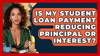 Is My Student Loan Payment Reducing Principal Or Interest? - The Student Loan Pros