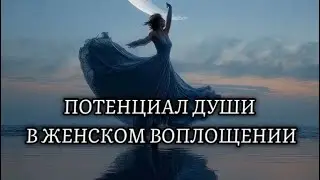 ⚜️ПОТЕНЦИАЛ ДУШИ В ЖЕНСКОМ ВОПЛОЩЕНИИ⚜️#ченнелинг #послание #активация 