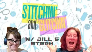 Stitch & Glitch with Jill + Steph!